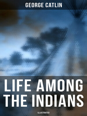 cover image of Life Among the Indians (Illustrated)